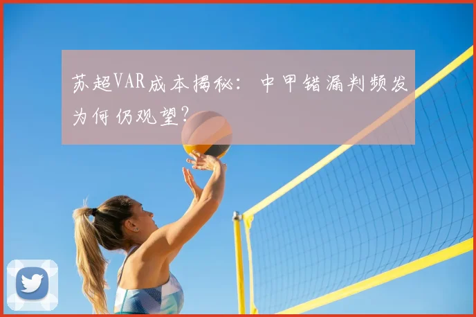 苏超VAR成本揭秘：中甲错漏判频发为何仍观望？
