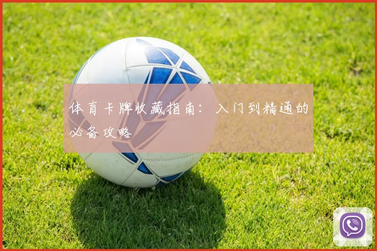 体育卡牌收藏指南:入门到精通的必备攻略