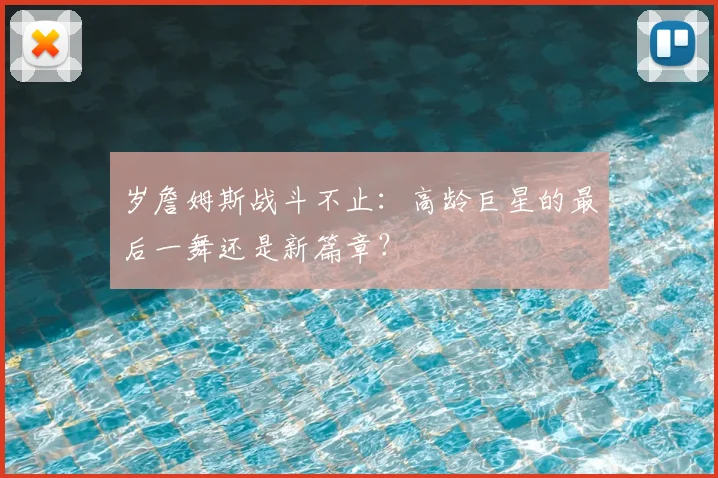 岁詹姆斯战斗不止:高龄巨星的最后一舞还是新篇章?