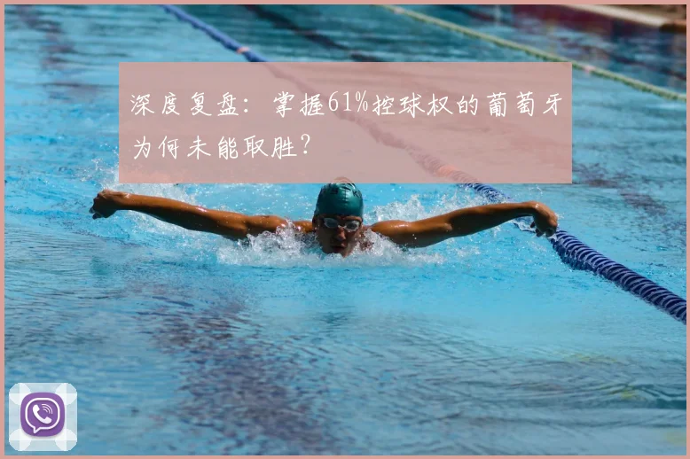 深度复盘:掌握61%控球权的葡萄牙为何未能取胜?